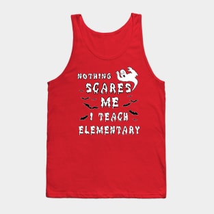 Nothing Scares Me I Teach Elementary Tank Top